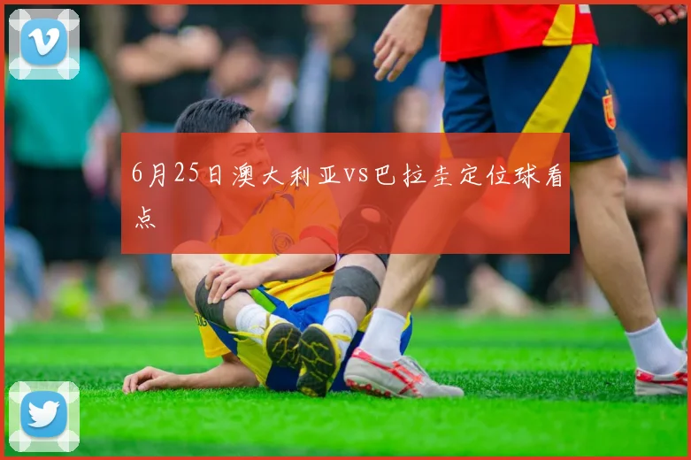 6月25日澳大利亚vs巴拉圭定位球看点
