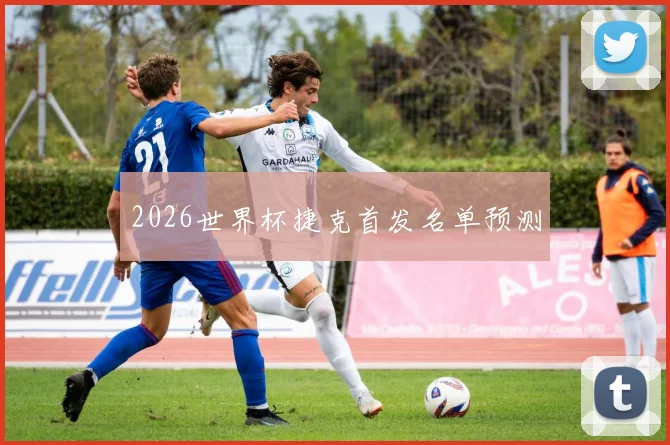 2026世界杯捷克首发名单预测