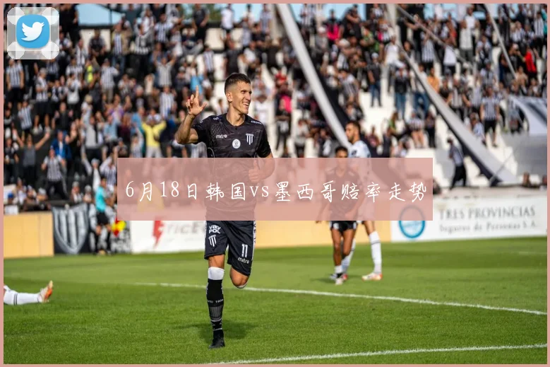 6月18日韩国vs墨西哥赔率走势