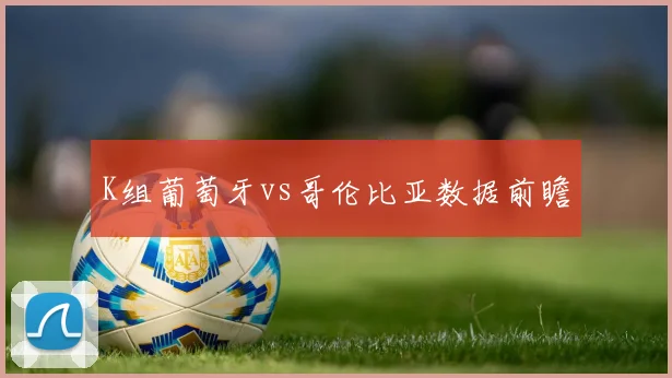 K组葡萄牙vs哥伦比亚数据前瞻